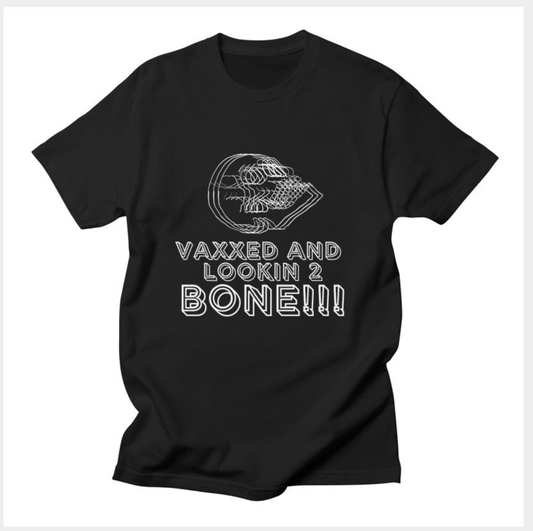 Vaxxed and Lookin 2 Bone!!! Tee LINK ONLY